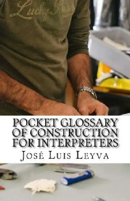 Pocket Glossary of Construction for Interpreters: English-Spanish Construction Terms by Jose Luis Leyva
