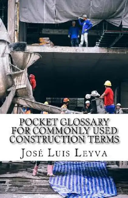 Pocket Glossary for Commonly Used Construction Terms: English-Spanish Construction Term by Jose Luis Leyva
