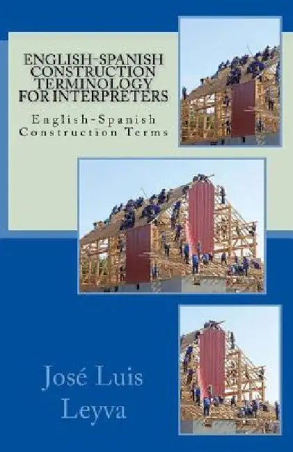 English-Spanish Construction Terminology for Interpreters: English-Spanish Construction Terms by Jose Luis Leyva