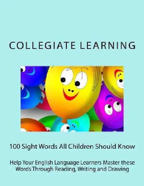 100 Sight Words All Children Should Know: Help Your English Language Learners Master these Words Through Reading, Writing and Drawing by Collegiate Learning