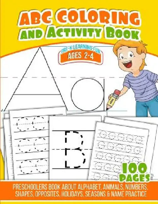 ABC Coloring And Activity Book: Preschoolers Book about Alphabet, Animals, Numbers, Shapes, Opposites, Holidays, Seasons & Name Practice by Michael Leon