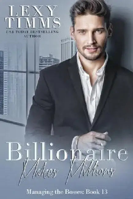 Billionaire Makes Millions: Billionaire Workplace Steamy Romance by Lexy Timms