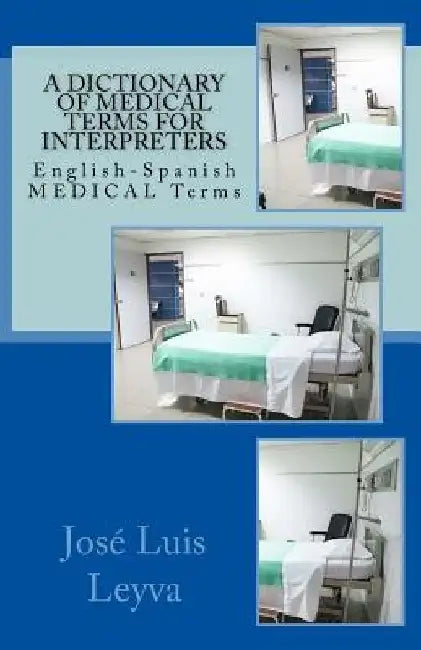A Dictionary of Medical Terms for Interpreters: English-Spanish Medical Terms by Jose Luis Leyva