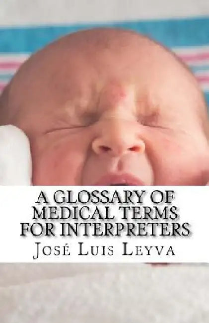 A Glossary of Medical Terms for Interpreters: English-Spanish Medical Terms by Jose Luis Leyva