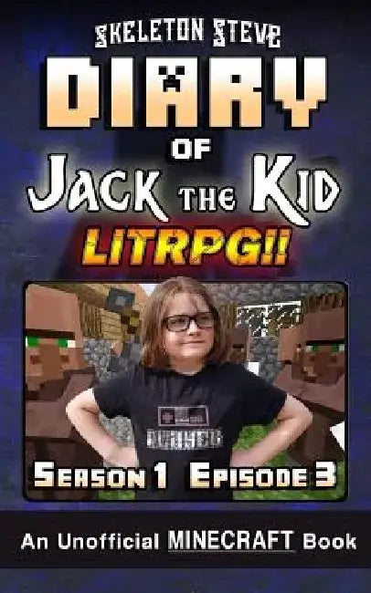 Diary of Jack the Kid - A Minecraft LitRPG - Season 1 Episode 3 (Book 3): Unofficial Minecraft Books for Kids, Teens, & Nerds - LitRPG Adventure Fan F by Skeleton Steve