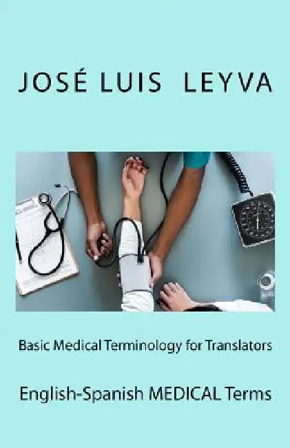 Basic Medical Terminology for Translators: English-Spanish Medical Terms by Jose Luis Leyva