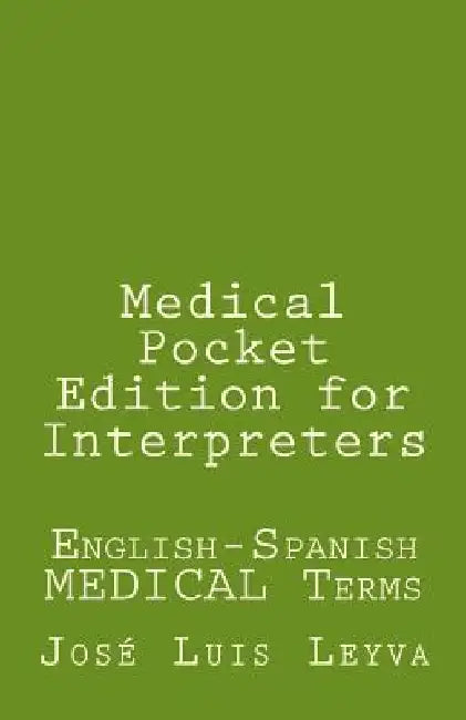 Medical Pocket Edition for Interpreters: English-Spanish MEDICAL Terms by Jose Luis Leyva