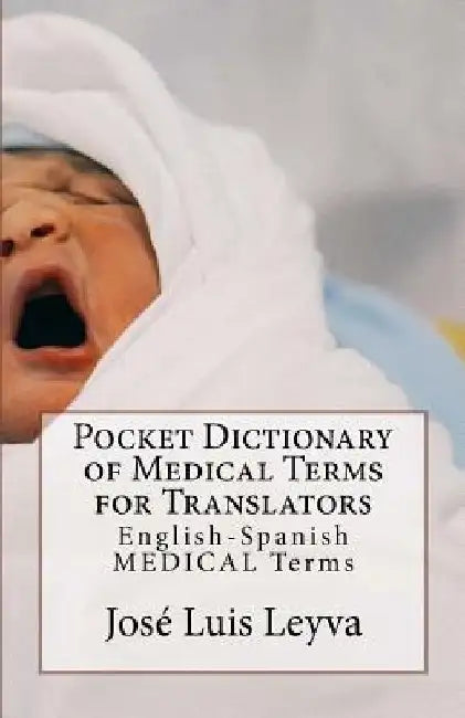Pocket Dictionary of Medical Terms for Translators: English-Spanish Medical Terms by Jose Luis Leyva