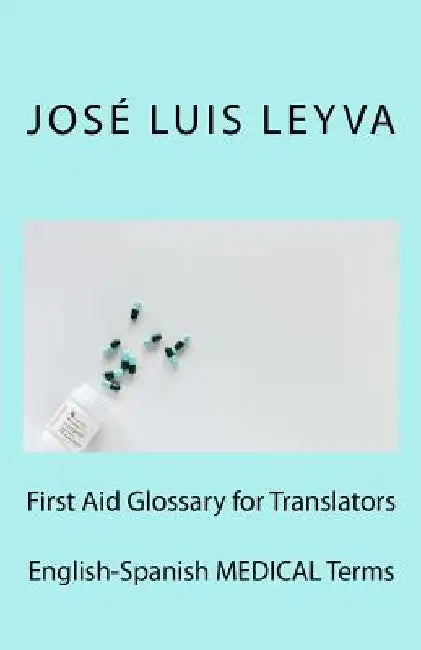 First Aid Glossary for Translators: English-Spanish Medical Terms by Jose Luis Leyva