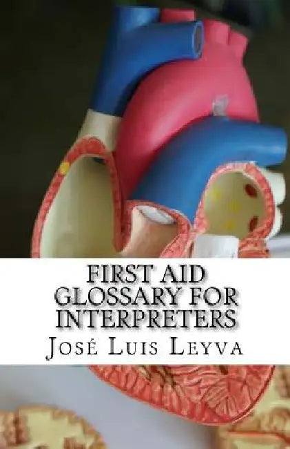 First Aid Glossary for Interpreters: English-Spanish Medical Terms by Jose Luis Leyva