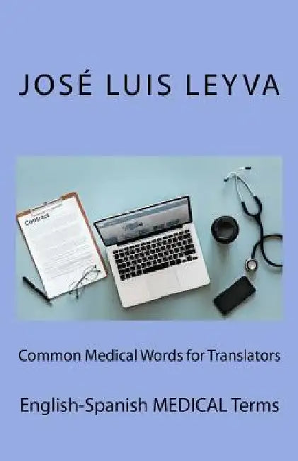 Common Medical Words for Translators: English-Spanish Medical Terms by Jose Luis Leyva