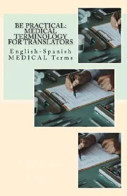 Be Practical: Medical Terminology for Translators: English-Spanish Medical Terms by Jose Luis Leyva