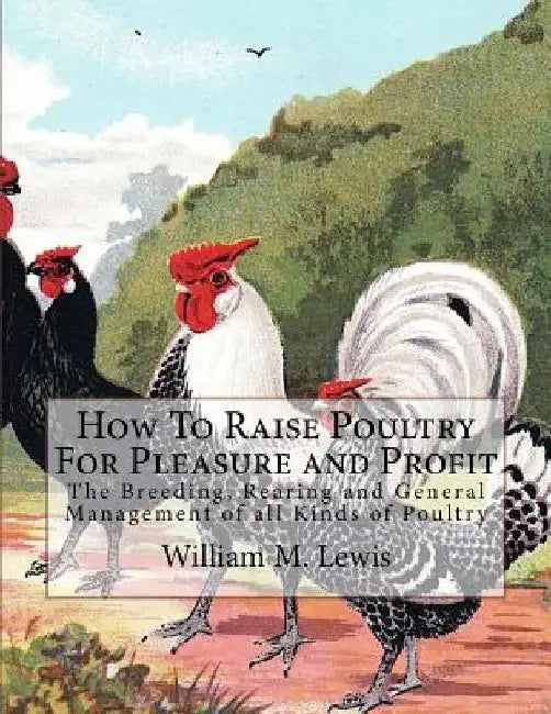 How To Raise Poultry For Pleasure and Profit: The Breeding, Rearing and General Management of all Kinds of Poultry by Jackson Chambers