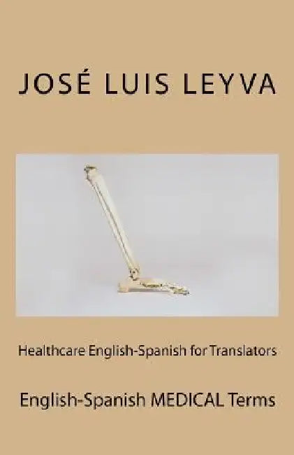 Healthcare English-Spanish for Translators: English-Spanish MEDICAL Terms by Jose Luis Leyva