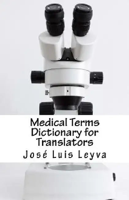 Medical Terms Dictionary for Translators: English-Spanish Medical Terms by Jose Luis Leyva