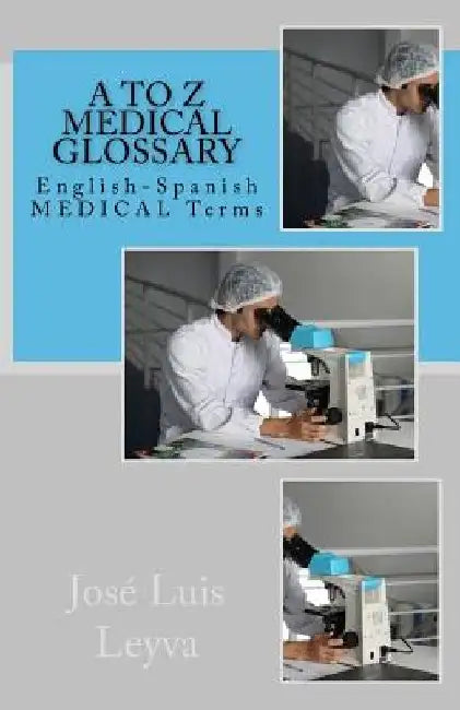 A to Z Medical Glossary: English-Spanish Medical Terms by Jose Luis Leyva