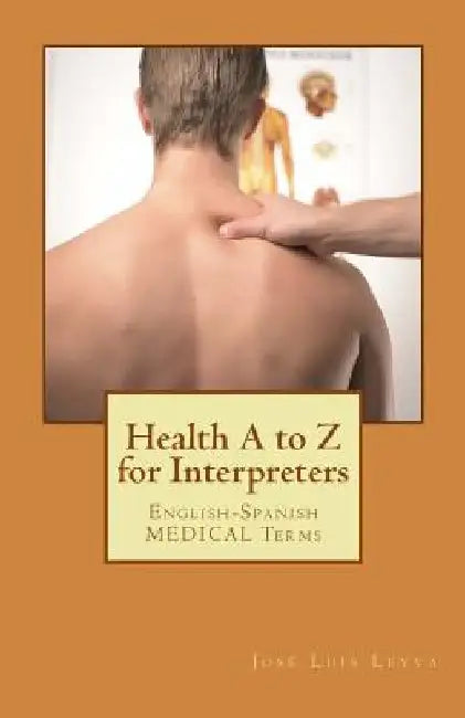 Health A to Z for Interpreters: English-Spanish Medical Terms by Jose Luis Leyva
