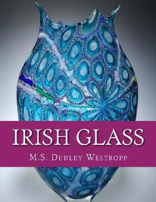 Irish Glass: An Account of Glass Making in Ireland from the 16th Century by Roger Chambers