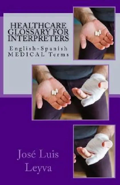 Healthcare Glossary for Interpreters: English-Spanish Medical Terms by Jose Luis Leyva