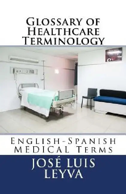 Glossary of Healthcare Terminology: English-Spanish Medical Terms by Jose Luis Leyva