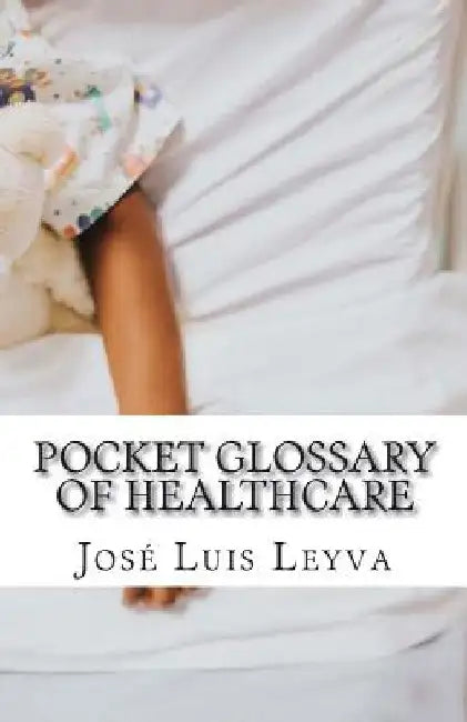 Pocket Glossary of Healthcare: English-Spanish Medical Terms by Jose Luis Leyva