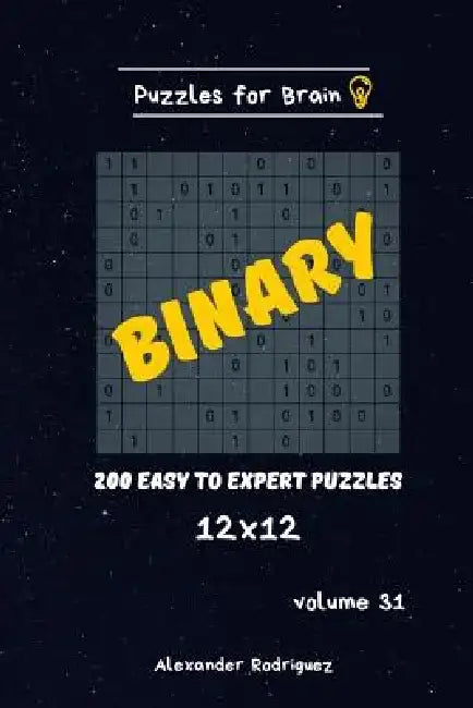 Puzzles for Brain - Binary 200 Easy to Expert Puzzles 12x12 vol.31 by Alexander Rodriguez
