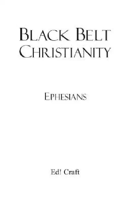 Black Belt Christianity Ephesians by Ed! Craft