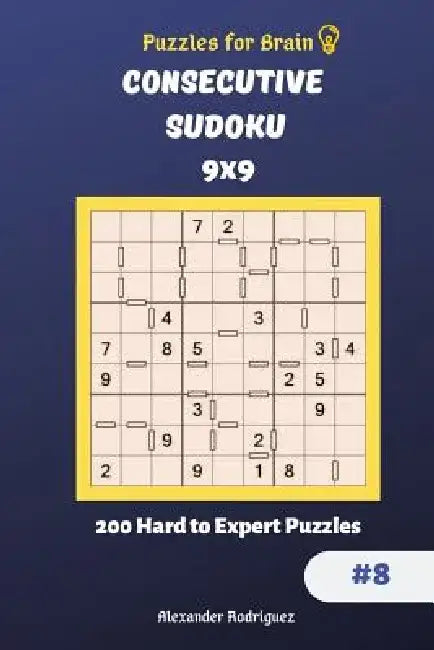 Puzzles for Brain - Consecutive Sudoku 200 Hard to Expert Puzzles 9x9 vol.8 by Alexander Rodriguez