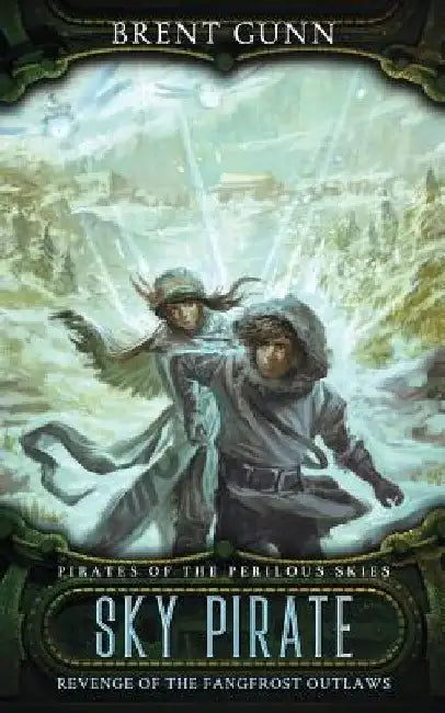 Sky Pirate: Revenge of the Fangfrost Outlaws by Brent Gunn