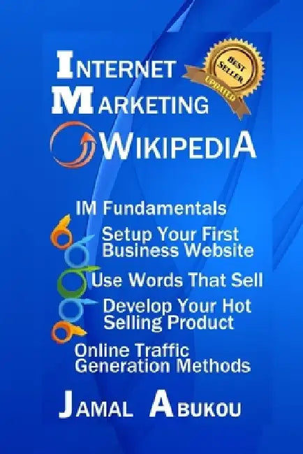 Internet Marketing Wikipedia: Internet Marketing Fundamentals, Setup Your First Business Website, Use Words that Sell, Develop Your Hot Selling Prod by Jamal Abukou