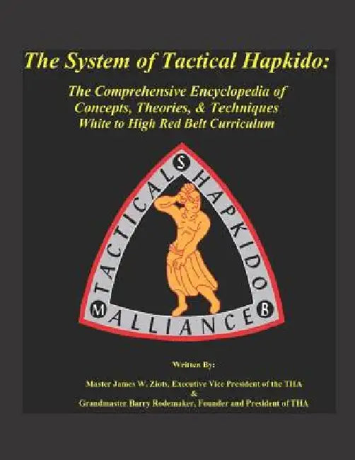 The System of Tactical Hapkido the Comprehensive Encyclopedia of Concepts, Theories & Techniques: White to High Red Belt Curriculum by Barry Rodemaker