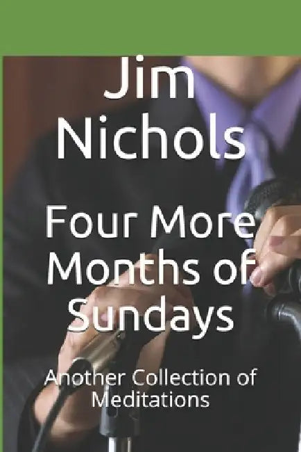 Four More Months of Sundays: Another Collection of Meditations by Jim Nichols