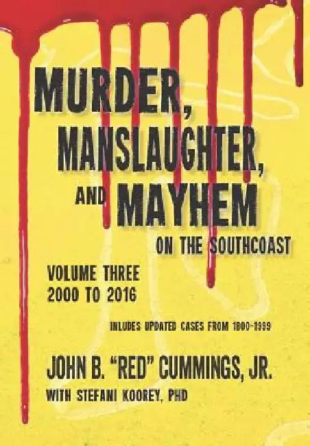 Murder, Manslaughter, and Mayhem on the Southcoast, Volume Three: 2000-2016 by Stefani Koorey