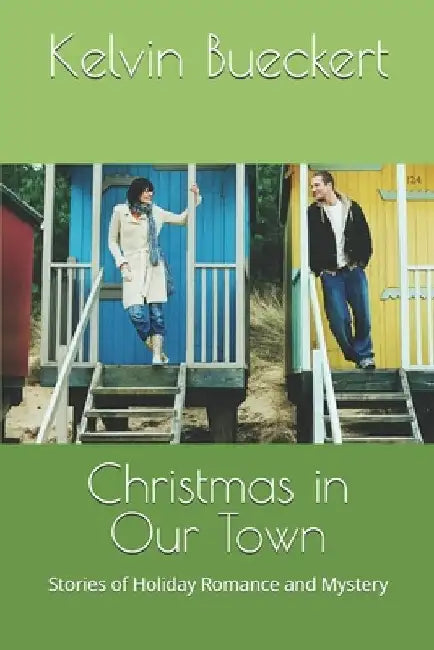 Christmas in Our Town: Stories of Holiday Romance and Mystery by Kelvin Bueckert