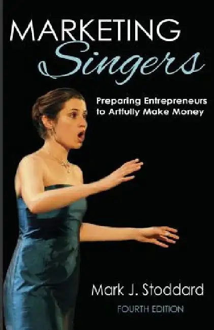 Marketing Singers: Preparing Entrepreneurs to Artfully Make Money by Mark J. Stoddard