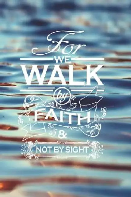For We Walk By Faith Not By Sight: A Special Place To Write Your Thoughts Feelings Goals And Aspirations by Four Daughters