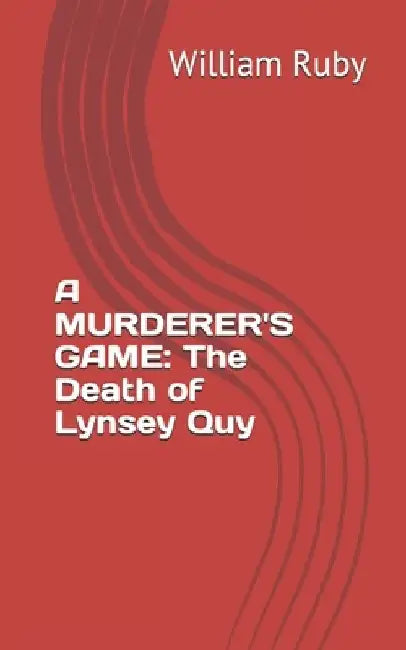 A Murderer's Game: The Death of Lynsey Quy by William Ruby
