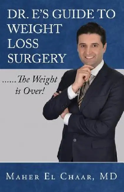 Dr. E's Guide to Weight Loss Surgery......the Weight is Over! by Maher El Chaar