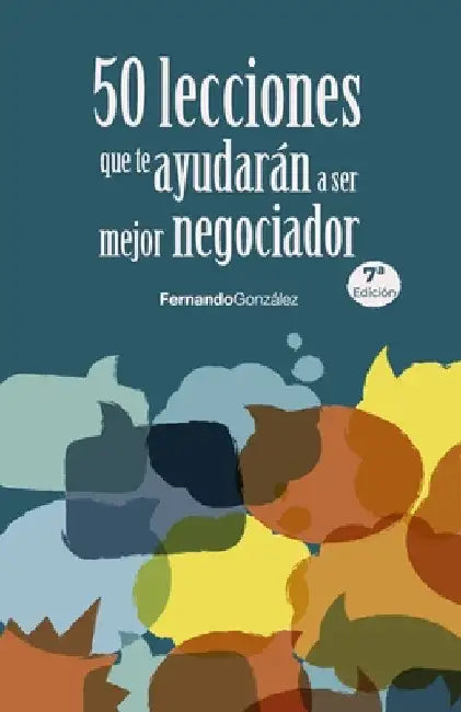 50 Lecciones que te ayudarán a ser mejor negociador by Gonzalez, Fernando