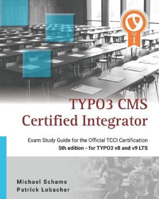 Typo3 CMS Certified Integrator: Exam Study Guide for the Official Tcci Certification by Michael Schams