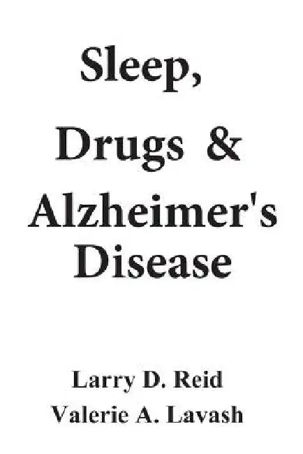 Sleep, Drugs & Alzheimer's Disease by Valerie a. Lavash