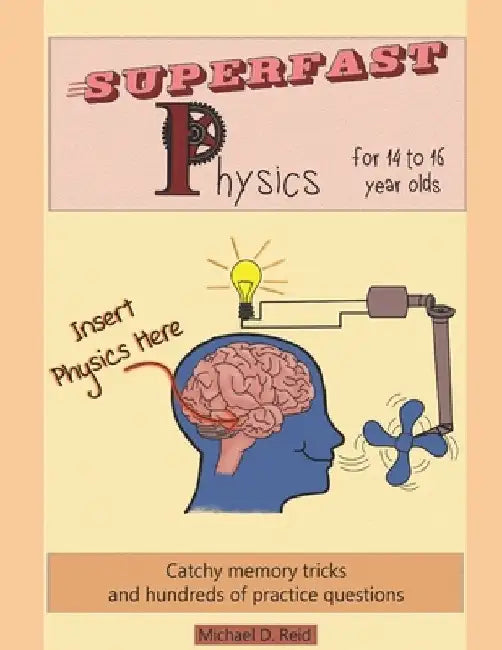 Superfast Physics for 14 to 16 year olds: Catchy memory tricks and hundreds of practice questions by Michael D. Reid