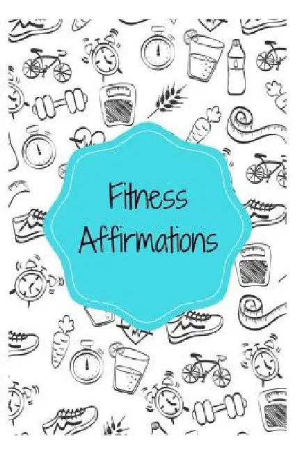 Fitness Affirmations: 101 Affirmations for a Healthy You by Sophia Louise