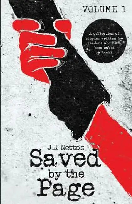 Saved by the Page - Volume I: A Collection of Stories Written by Readers Who Have Been Saved by Books. by J. D. Netto