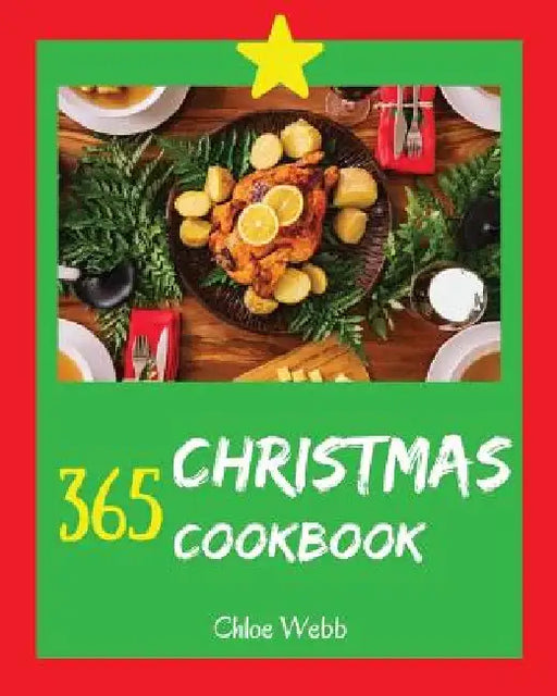 Christmas Cookbook 365: Enjoy Your Cozy Christmas Holiday with 365 Christmas Recipes! [book 1] by Chloe Webb
