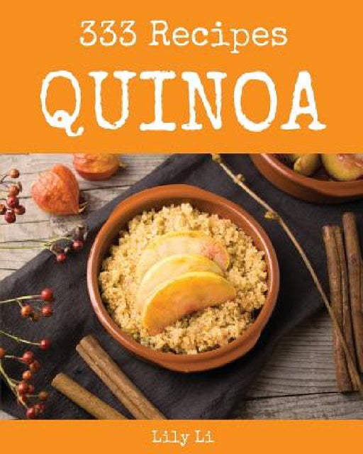 Quinoa 333: Enjoy 333 Days with Amazing Quinoa Recipes in Your Own Quinoa Cookbook! [book 1] by Lily Li