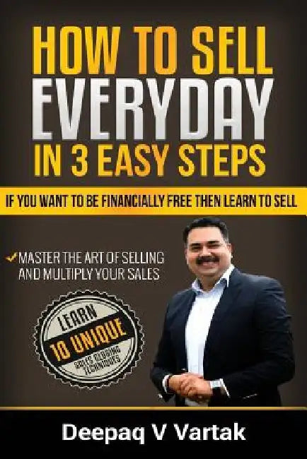 How to Sell Everyday in 3 Easy Steps by Deepaq V. Vartak