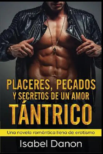Placeres, Pecados y Secretos de Un Amor Tántrico: Una novela romántica llena de erotismo by Danon, Isabel