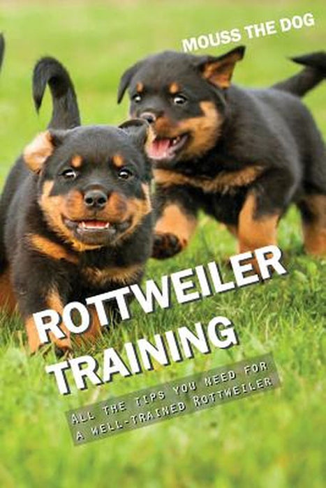 Rottweiler Training: All the Tips You Need for a Well-Trained Rottweiler by The Dog, Mouss