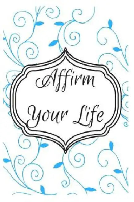 Affirm Your Life: 101 Self-Discovery Affirmations by Sophia Louise